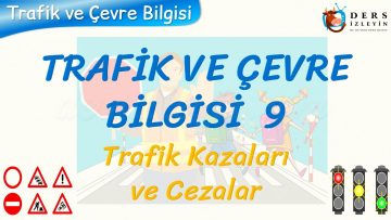 TRAFİK VE ÇEVRE BİLGİSİ – 9 / TRAFİK KAZALARI VE CEZALARI
