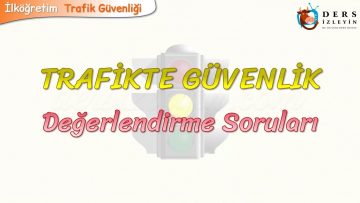 TRAFİKTE GÜVENLİK / DEĞERLENDİRME SORULARI