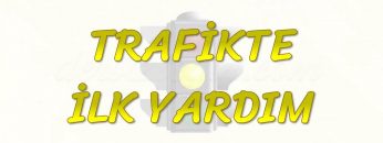 TRAFİKTE İLK YARDIM