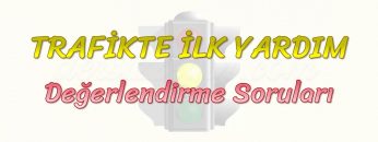 TRAFİKTE İLK YARDIM  / DEĞERLENDİRME SORULARI