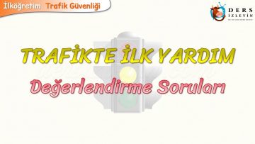 TRAFİKTE İLK YARDIM  / DEĞERLENDİRME SORULARI