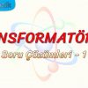 TRANSFORMATÖRLER / SORU ÇÖZÜMLERİ – 1