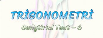 TRİGONOMETRİ – GELİŞTİRİCİ TEST – 6