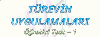 TÜREVİN UYGULAMALARI / ÖĞRETİCİ TEST – 1