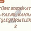 TÜRK EDEBİYATI ESER – YAZAR – KAHRAMAN EŞLEŞTİRMELERİ – 2