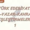 TÜRK EDEBİYATI ESER – YAZAR – KAHRAMAN EŞLEŞTİRMELERİ – 1