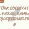 TÜRK EDEBİYATI ESER – YAZAR – KAHRAMAN EŞLEŞTİRMELERİ – 5
