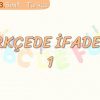 TÜRKÇEDE İFADELER – 1