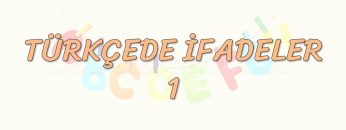 TÜRKÇEDE İFADELER – 1