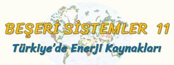 TÜRKİYEDE ENERJİ KAYNAKLARI (BEŞERİ SİSTEMLER – 11) – AYT