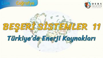 TÜRKİYEDE ENERJİ KAYNAKLARI (BEŞERİ SİSTEMLER – 11) – AYT