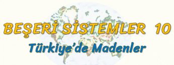 TÜRKİYEDE MADENLER (BEŞERİ SİSTEMLER – 10) – AYT