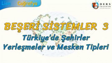 TÜRKİYEDE ŞEHİRLER, YERLEŞMELER VE MESKEN TİPLERİ (BEŞERİ SİSTEMLER – 3) – AYT