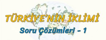 TÜRKİYENİN İKLİMİ / SORU ÇÖZÜMLERİ – 1 (TYT)