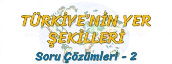 TÜRKİYENİN YER ŞEKİLLERİ / SORU ÇÖZÜMLERİ – 2 (TYT)