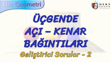 ÜÇGENDE AÇI – KENAR BAĞINTILARI / GELİŞTİRİCİ SORULAR  – 2