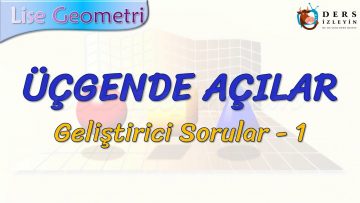 ÜÇGENDE AÇILAR / GELİŞTİRİCİ SORULAR – 1