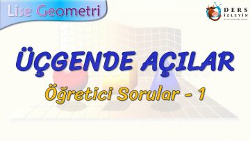 ÜÇGENDE AÇILAR / ÖĞRETİCİ SORULAR – 1