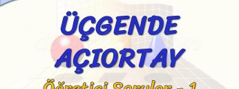 ÜÇGENDE AÇIORTAY / ÖĞRETİCİ SORULAR – 1