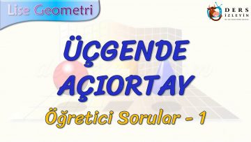 ÜÇGENDE AÇIORTAY / ÖĞRETİCİ SORULAR – 1