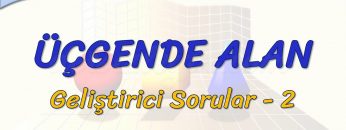 ÜÇGENDE ALAN / GELİŞTİRİCİ SORULAR – 2