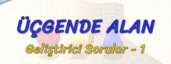 ÜÇGENDE ALAN / GELİŞTİRİCİ SORULAR – 1