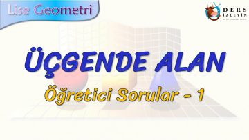 ÜÇGENDE ALAN / ÖĞRETİCİ SORULAR – 1