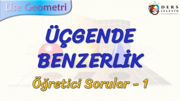ÜÇGENDE BENZERLİK / ÖĞRETİCİ SORULAR – 1