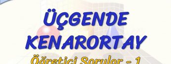 ÜÇGENDE KENARORTAY / ÖĞRETİCİ SORULAR  – 1