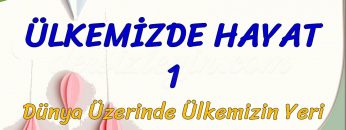 ÜLKEMİZDE HAYAT – 1 / DÜNYA ÜZERİNDE ÜLKEMİZİN YERİ