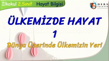 ÜLKEMİZDE HAYAT – 1 / DÜNYA ÜZERİNDE ÜLKEMİZİN YERİ