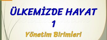 ÜLKEMİZDE HAYAT – 1 / YÖNETİM BİRİMLERİ