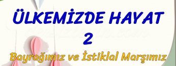 ÜLKEMİZDE HAYAT – 2 / BAYRAĞIMIZ VE İSTİKLAL MARŞIMIZ