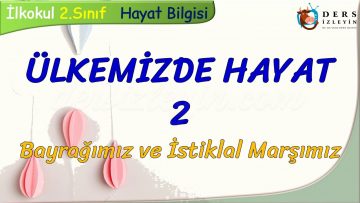 ÜLKEMİZDE HAYAT – 2 / BAYRAĞIMIZ VE İSTİKLAL MARŞIMIZ
