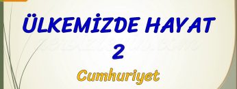 ÜLKEMİZDE HAYAT – 2 / CUMHURİYET