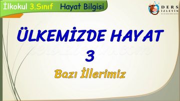 ÜLKEMİZDE HAYAT – 3 / BAZI İLLERİMİZ