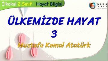 ÜLKEMİZDE HAYAT – 3 / MUSTAFA KEMAL ATATÜRK