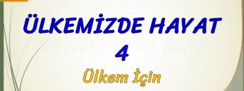 ÜLKEMİZDE HAYAT – 4 / ÜLKEM İÇİN