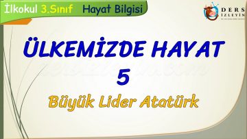 ÜLKEMİZDE HAYAT – 5 / BÜYÜK LİDER ATATÜRK
