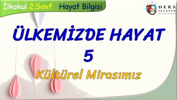 ÜLKEMİZDE HAYAT – 5 / KÜLTÜREL MİRASIMIZ