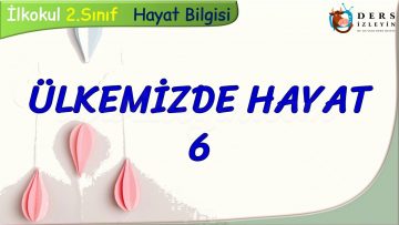 ÜLKEMİZDE HAYAT – 6