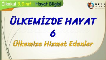 ÜLKEMİZDE HAYAT – 6 / ÜLKEMİZE HİZMET EDENLER