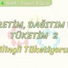 ÜRETİM, TÜKETİM VE DAĞITIM – 2 / BİLİNÇLİ TÜKETİYORUM