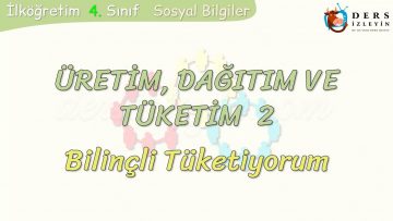 ÜRETİM, TÜKETİM VE DAĞITIM – 2 / BİLİNÇLİ TÜKETİYORUM