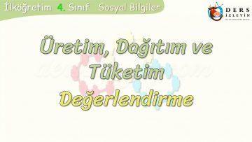 ÜRETİM, TÜKETİM VE DAĞITIM / DEĞERLENDİRME