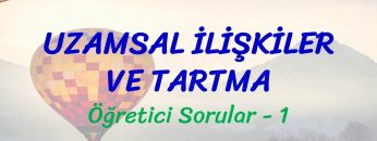 UZAMSAL İLİŞKİLER VE TARTMA / ÖĞRETİCİ SORULAR – 1