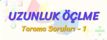 UZUNLUK ÖLÇME / TARAMA SORULARI – 1