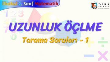 UZUNLUK ÖLÇME / TARAMA SORULARI – 1