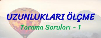 UZUNLUKLARI ÖLÇME / TARAMA SORULARI – 1