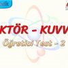 VEKTÖR – KUVVET / ÖĞRETİCİ TEST – 2